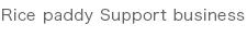 Rice paddy Support business